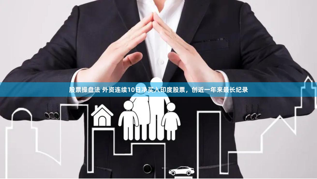 股票操盘法 外资连续10日净买入印度股票,创近一年来最长纪录