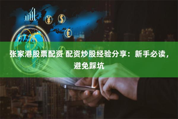 张家港股票配资 配资炒股经验分享:新手必读,避免踩坑