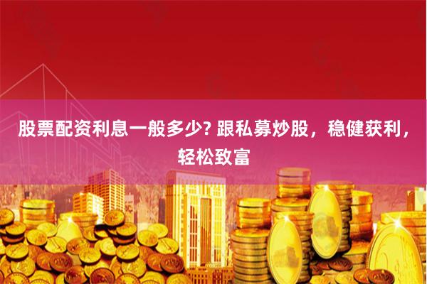 股票配资利息一般多少? 跟私募炒股,稳健获利,轻松致富