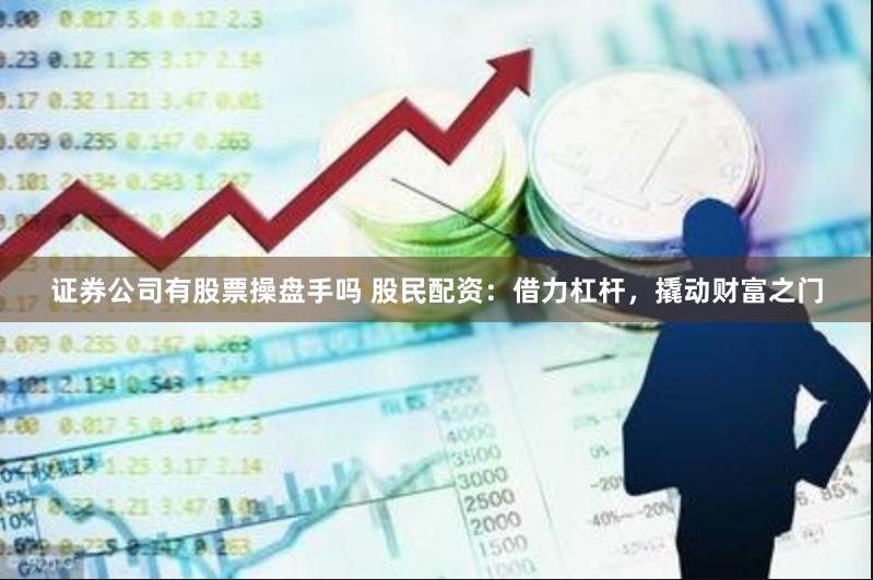 证券公司有股票操盘手吗 股民配资：借力杠杆，撬动财富之门