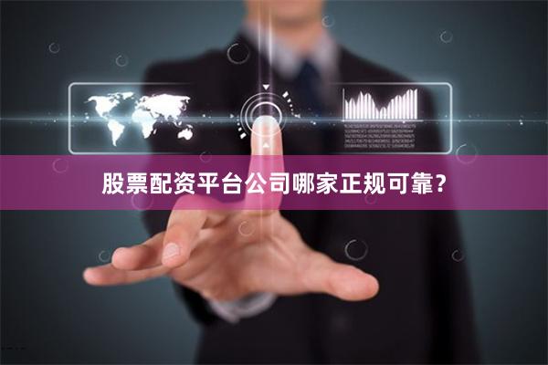 股票配资平台公司哪家正规可靠？
