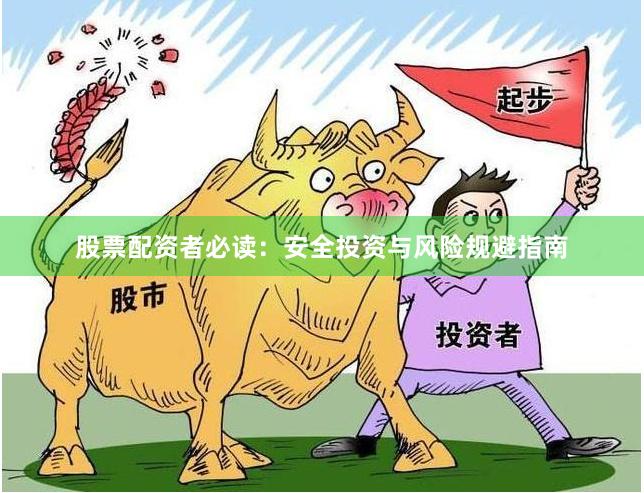 股票配资者必读:安全投资与风险规避指南