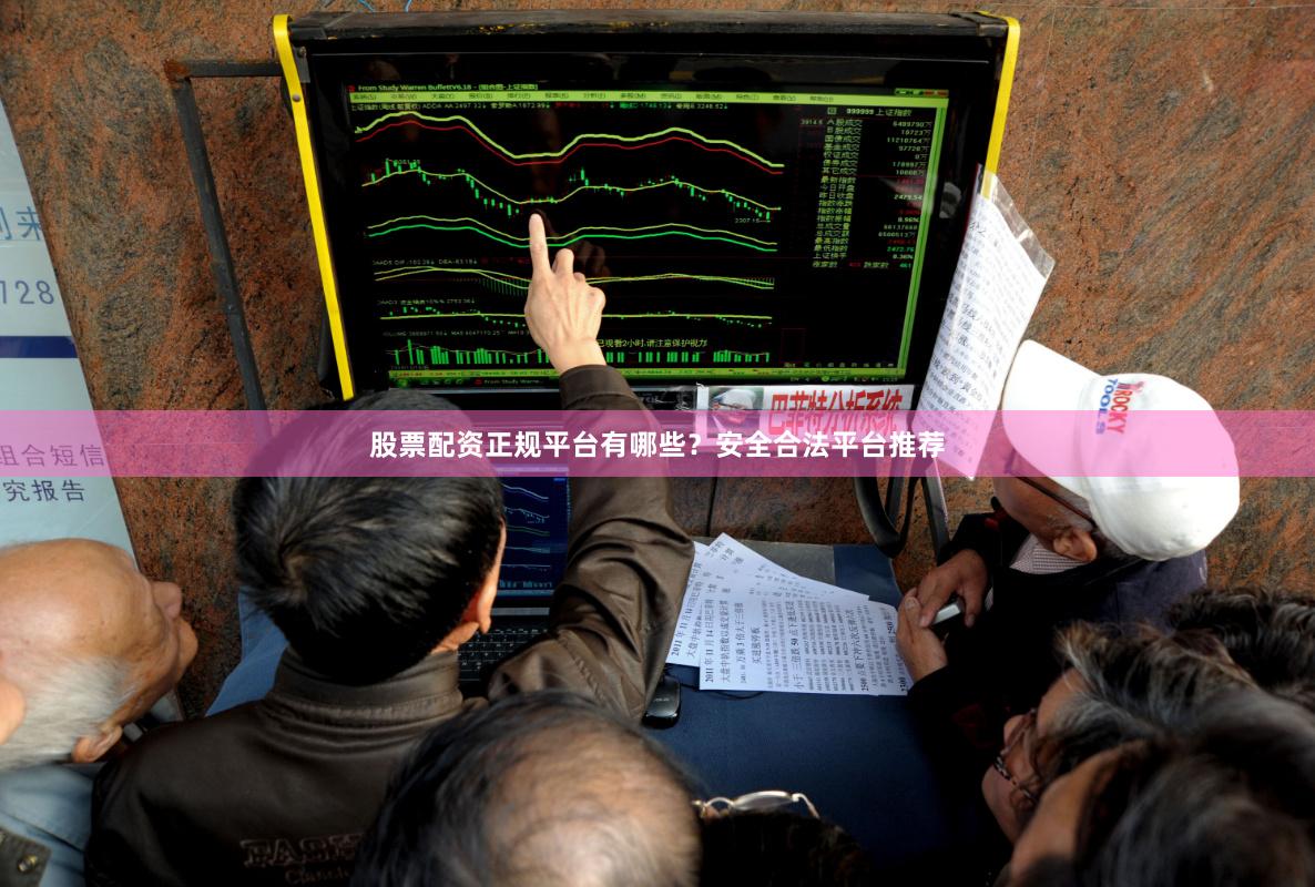 股票配资正规平台有哪些？安全合法平台推荐