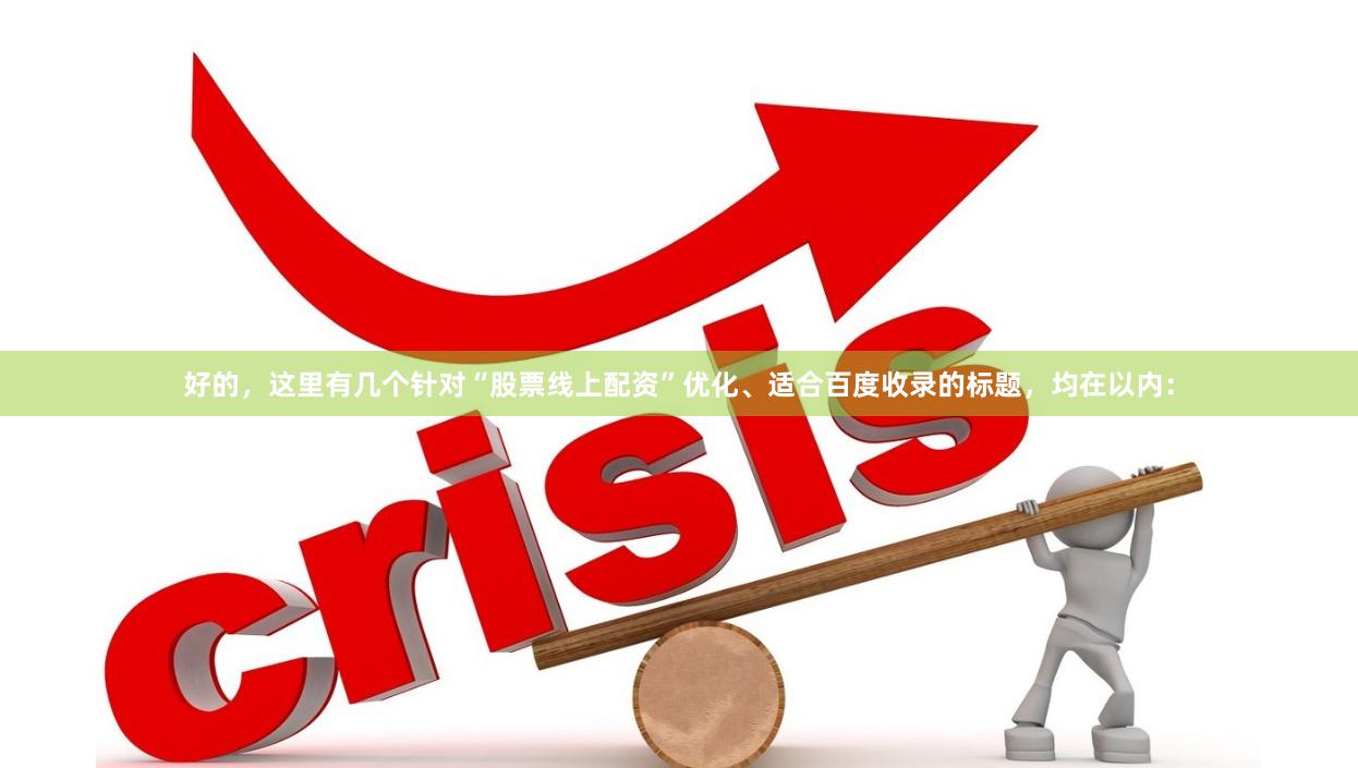 好的，这里有几个针对“股票线上配资”优化、适合百度收录的标题，均在以内：