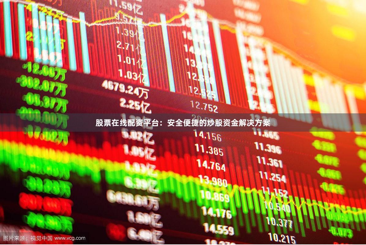 股票在线配资平台:安全便捷的炒股资金解决方案