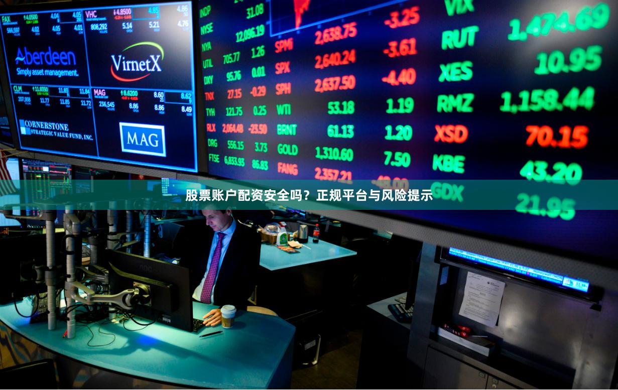 股票账户配资安全吗？正规平台与风险提示