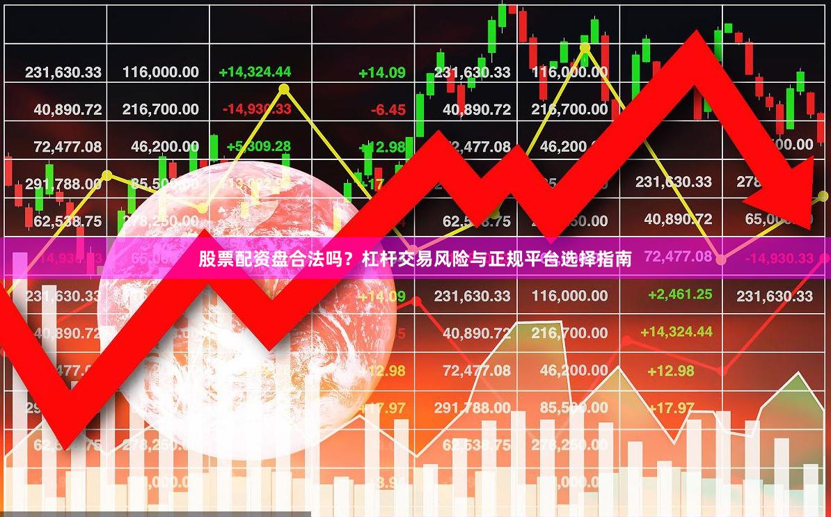 股票配资盘合法吗？杠杆交易风险与正规平台选择指南