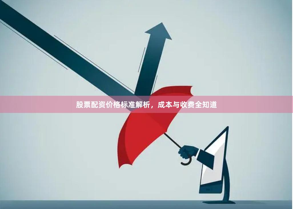股票配资价格标准解析，成本与收费全知道