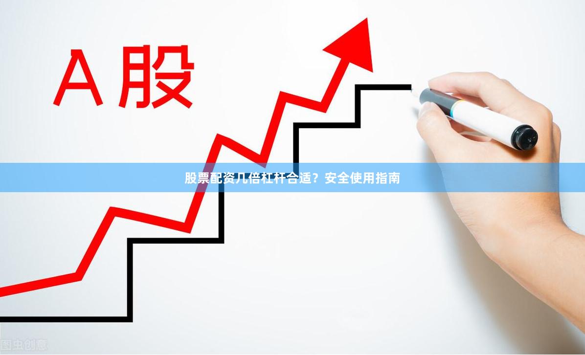 股票配资几倍杠杆合适？安全使用指南