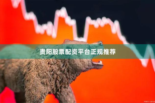 贵阳股票配资平台正规推荐