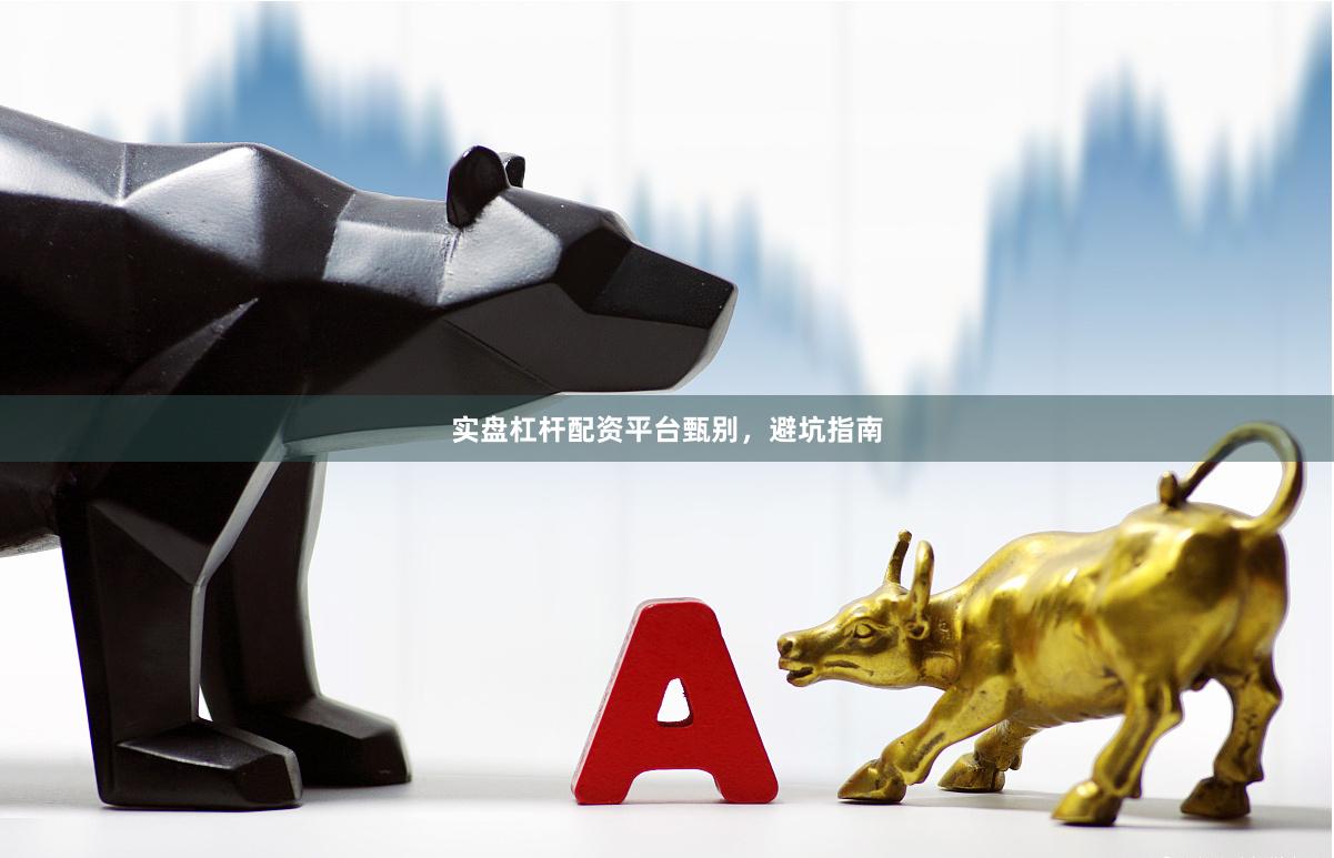 实盘杠杆配资平台甄别，避坑指南