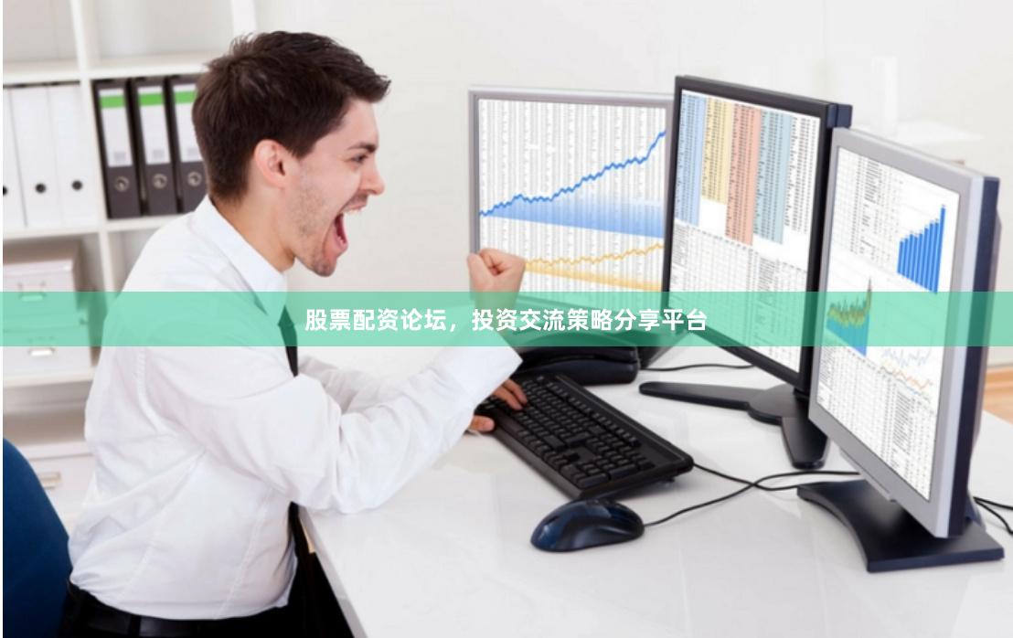 股票配资论坛，投资交流策略分享平台